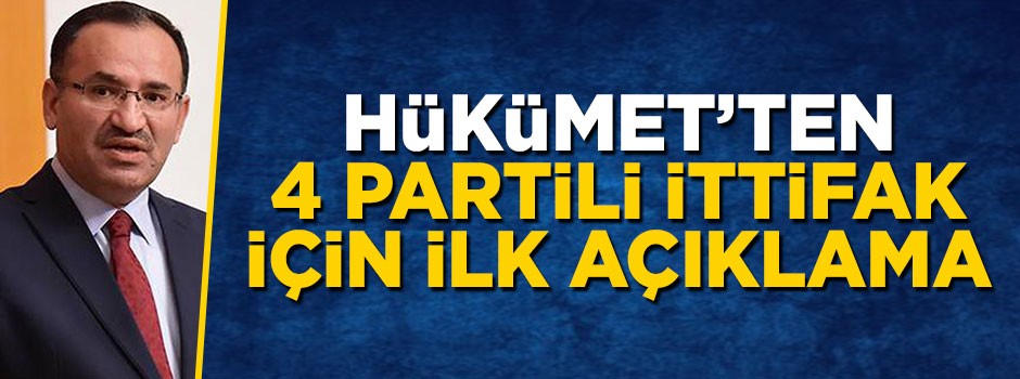 Bekir Bozdağ'dan 4 partili ittifak için ilk açıklama