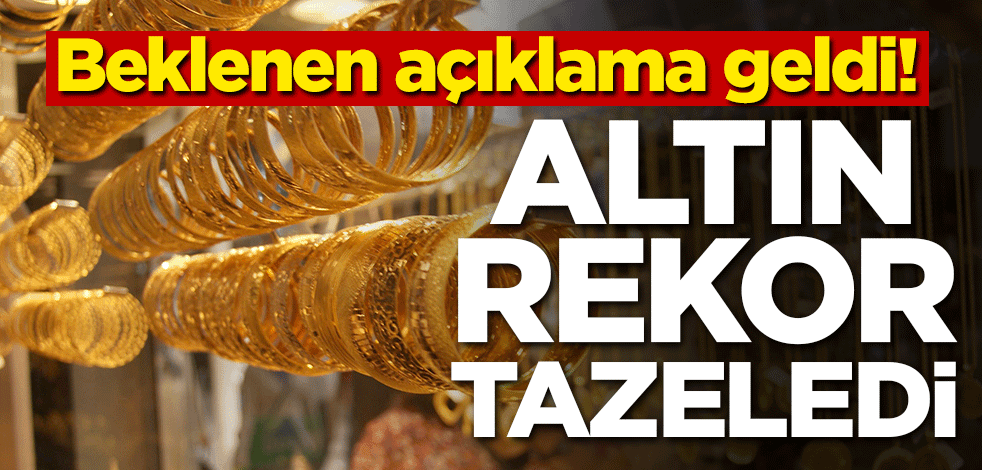 Beklenen açıklama geldi! Altın rekor tazeledi