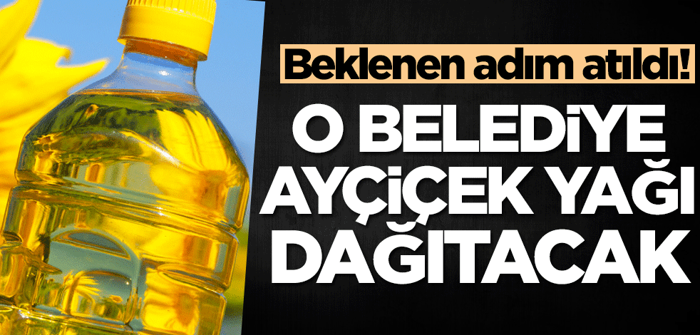 Beklenen adım atıldı! O belediye ayçiçek yağı dağıtacak