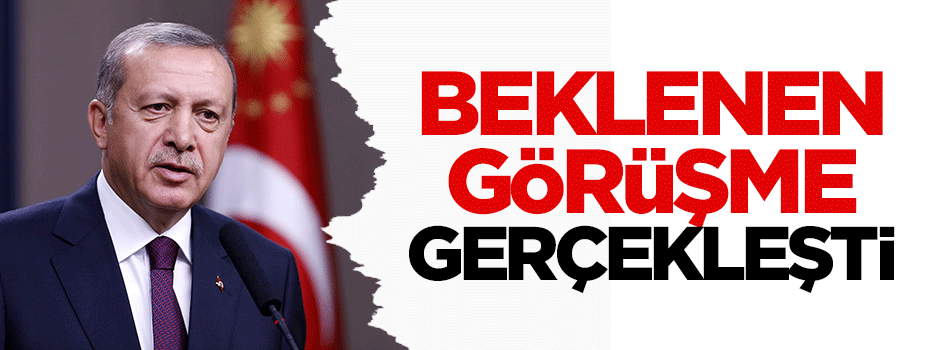 Beklenen görüşme gerçekleşti