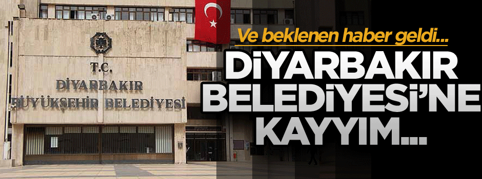 Beklenen haber geldi: Diyarbakır Belediyesi’ne kayyım