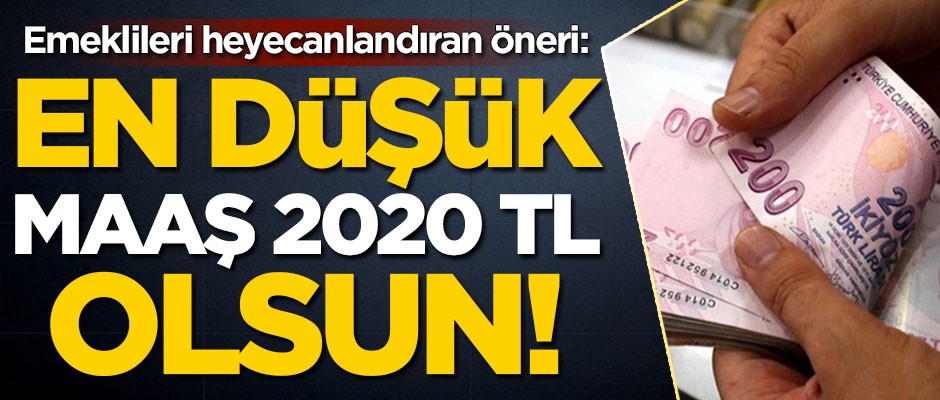 Emeklileri heyecanlandıran öneri! 'En düşük maaş 2020 TL olsun'