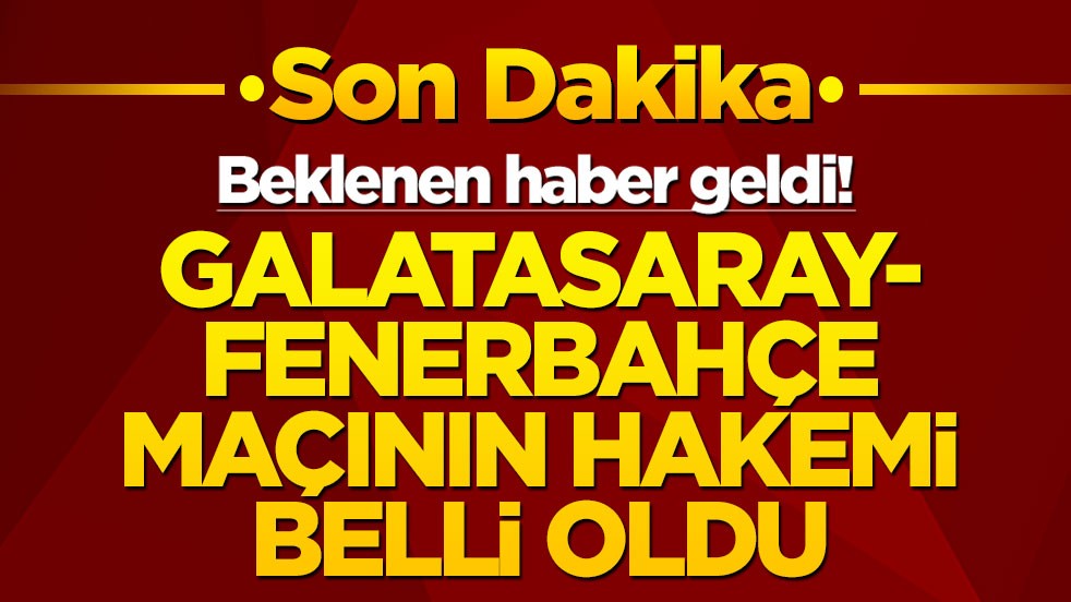 Beklenen haber geldi! Galatasaray-Fenerbahçe derbisinin hakemi belli oldu