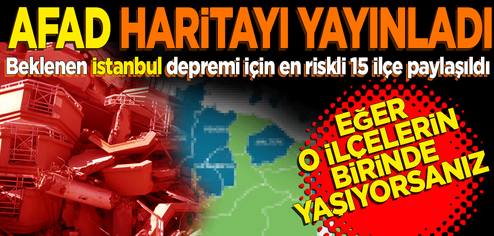 Beklenen İstanbul depremi için en riskli 15 ilçe paylaşıldı