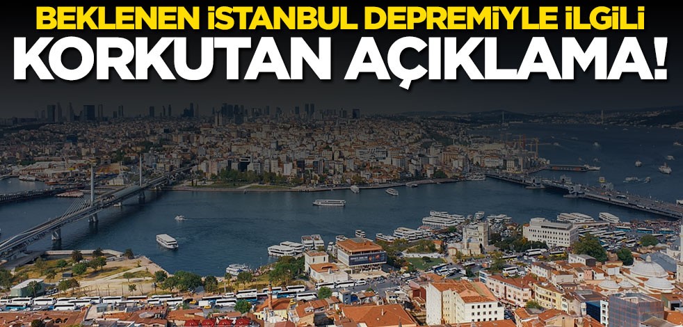 Beklenen İstanbul depremiyle ilgili korkutan açıklama