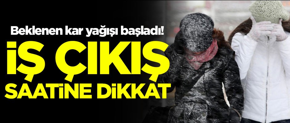 Beklenen kar yağışı başladı! İş çıkış saatine dikkat