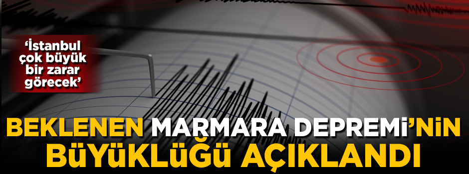Beklenen Marmara Depremi'nin büyüklüğü açıklandı! 'İstanbul çok büyük bir zarar görecek'