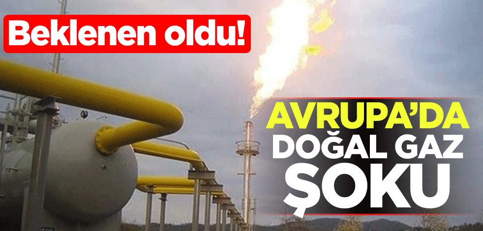 Beklenen oldu! Avrupa'da doğal gaz şoku