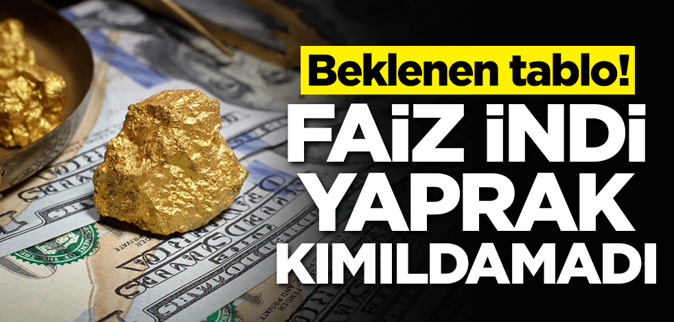 Beklenen tablo! Faiz indi yaprak kımıldamadı