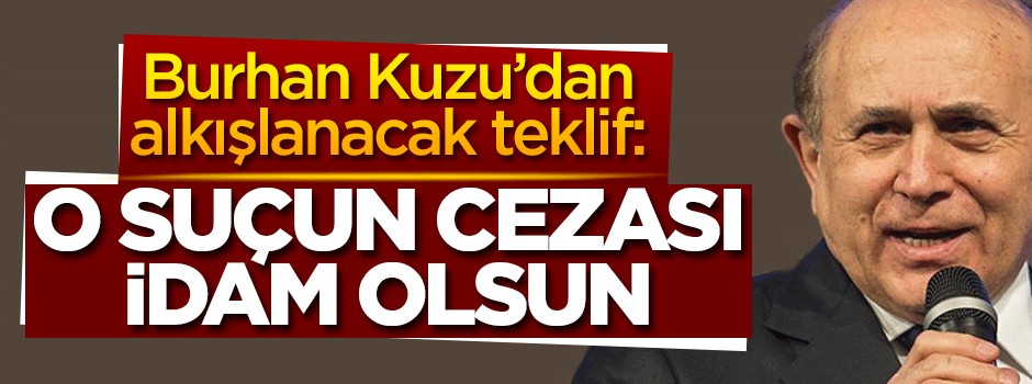 Beklenen teklif: O suçun cezası idam olsun!