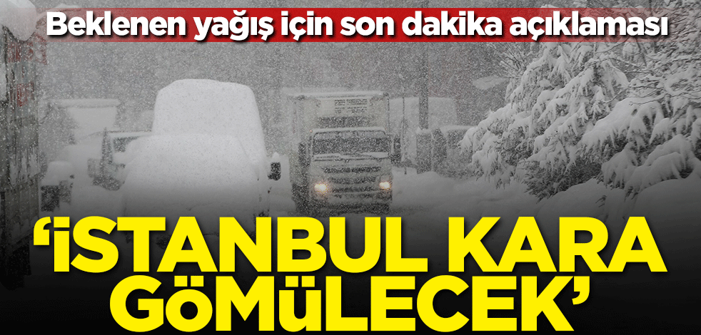 Beklenen yağış için son dakika açıklaması: İstanbul kara gömülecek