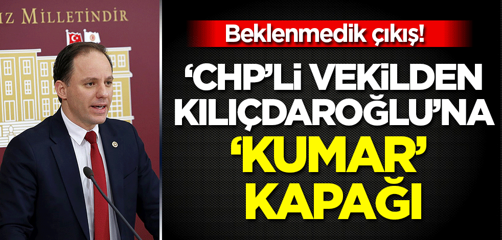 Beklenmedik çıkış! CHP'li vekilden Kılıçdaroğlu'na kumar kapağı