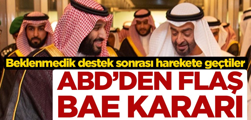 Beklenmedik destek sonrası harekete geçtiler! ABD’den flaş BAE kararı