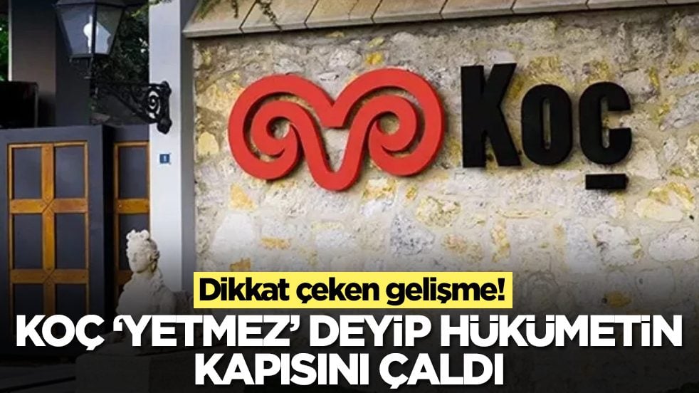 Beklenmedik gelişme: Koç Holding 'yetmez' deyip hükümetin kapısını çaldı