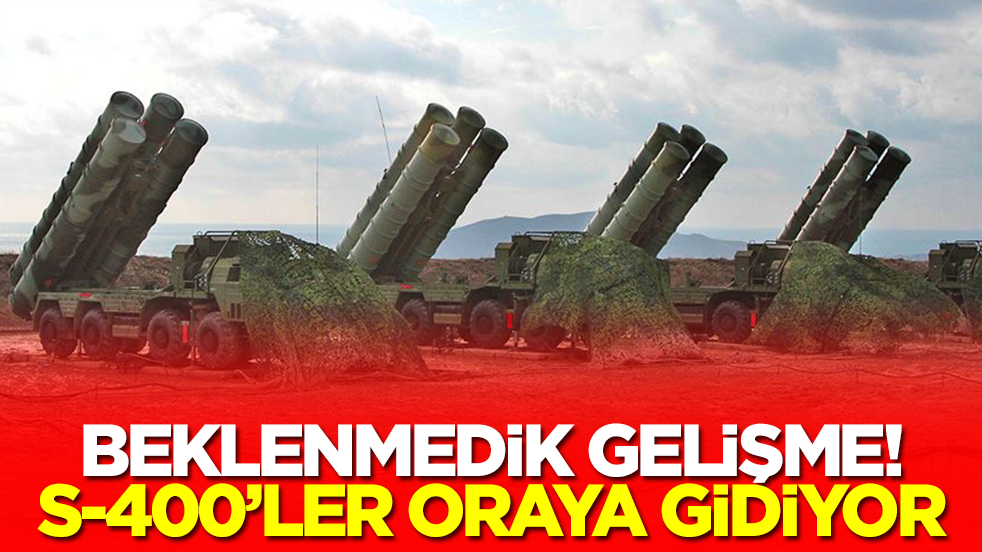 Beklenmedik gelişme: S-400'ler oraya gidiyor