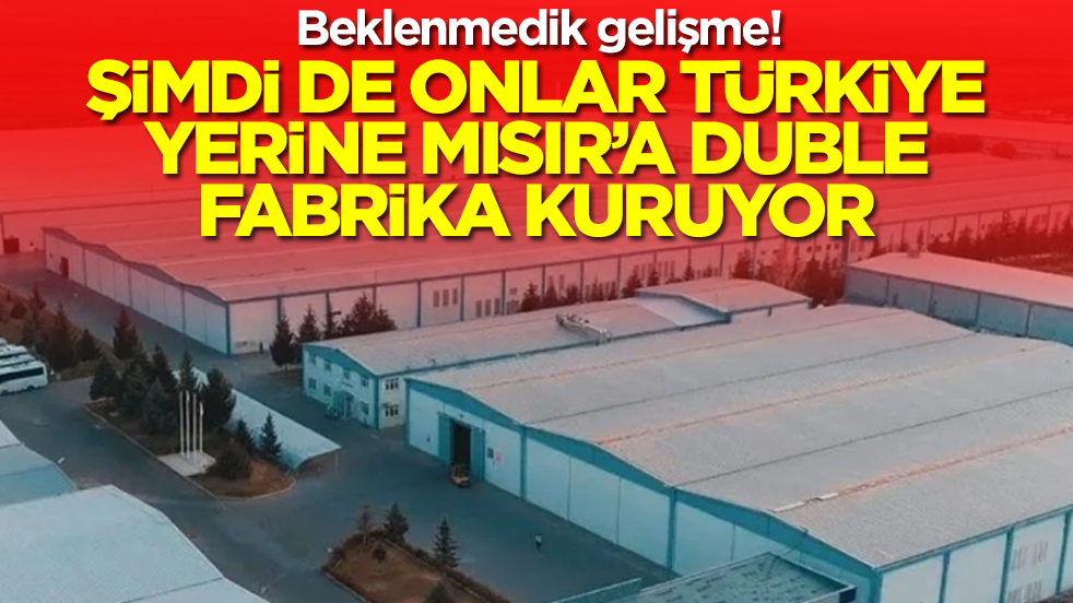 Beklenmedik gelişme! Şimdi de onlar Türkiye yerine Mısır'a duble fabrika kuruyor