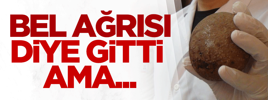 Bel ağrısı diye gitti, ama...