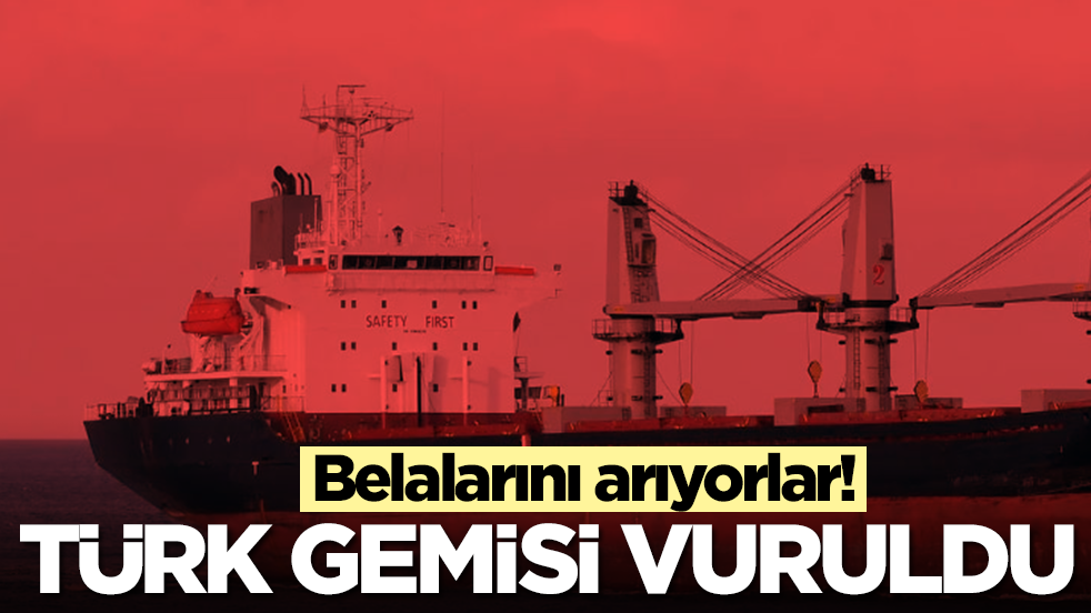 Belalarını arıyorlar: Türk gemisi vuruldu