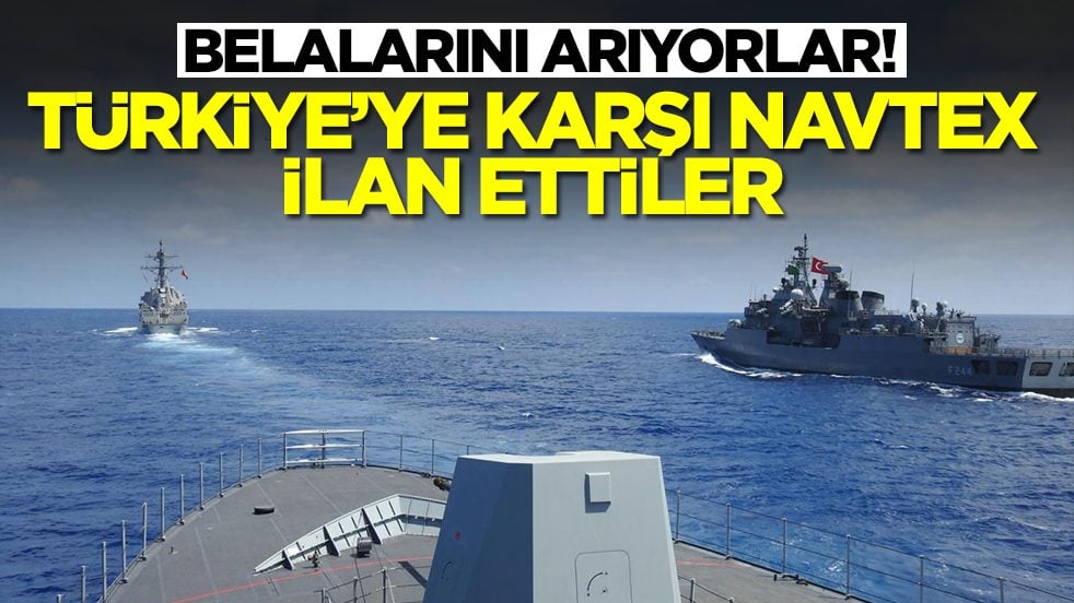 Belalarını arıyorlar: Türkiye'ye karşı NAVTEX ilan ettiler