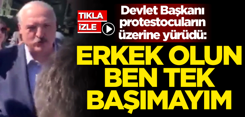 Belarus Devlet Başkanı Aleksandr Lukaşenko protestocuların üzerine yürüdü: Erkek olun, ben tek başımayım