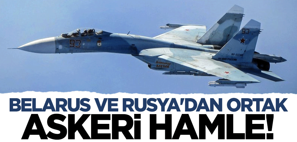 Belarus ve Rusya’dan ortak askeri hamle