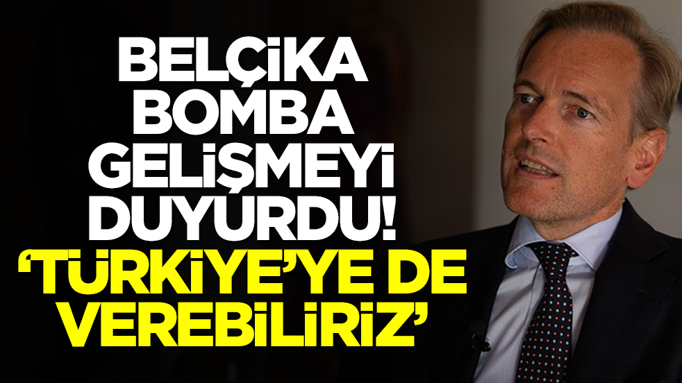 Belçika bomba gelişmeyi duyurdu: Türkiye'ye de verebiliriz