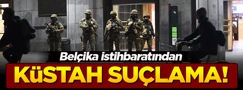 Belçika istihbaratından küstah suçlama!