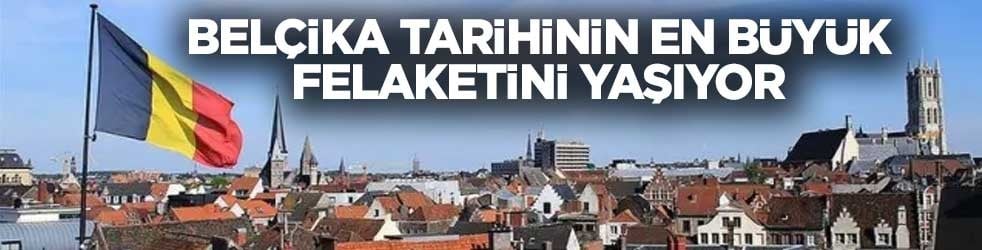 Belçika tarihinin en büyük felaketini yaşıyor