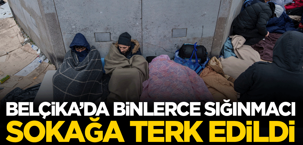 Belçika'da binlerce sığınmacı sokağa terk edildi!