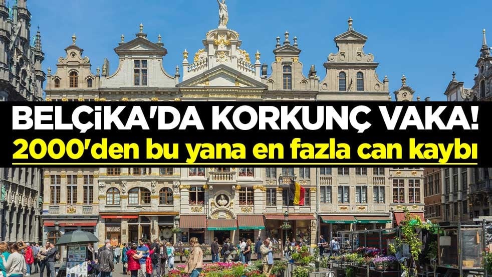 Belçika'da korkunç vaka! 2000'den bu yana en fazla can kaybı