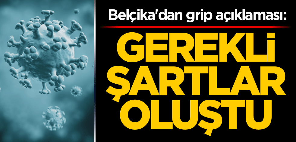 Belçika'dan grip açıklaması: Gerekli şartlar oluştu