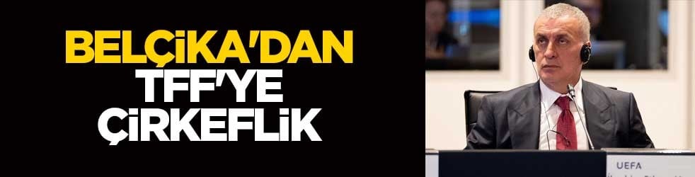 Belçika'dan TFF'ye çirkeflik