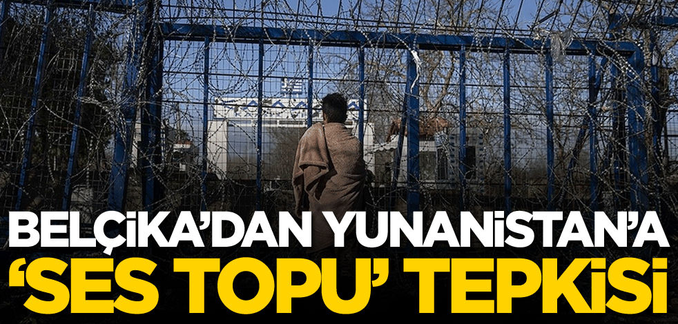 Belçika'dan Yunanistan'a 'ses topu' tepkisi!