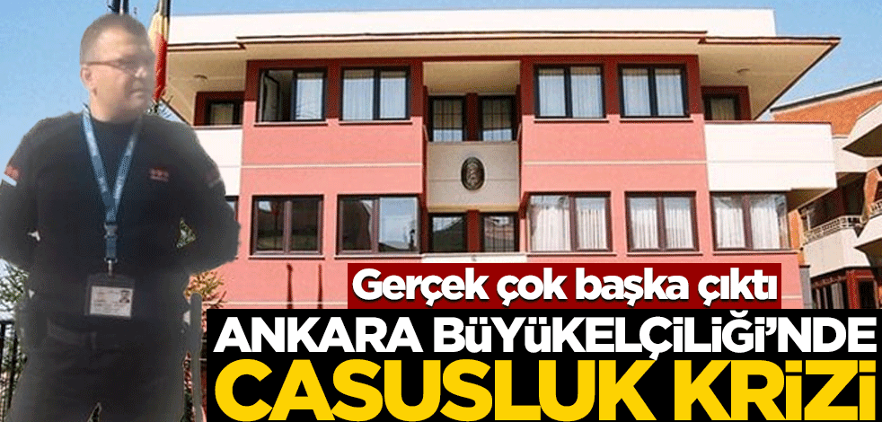 Belçika'nın Ankara Büyükelçiliği'nde "casusluk" krizi! Gerçek çok başka çıktı