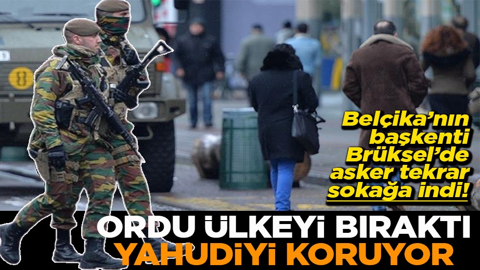 Belçika'nın başkenti Brüksel'de asker sokağa indi Ordu ülkeyi bıraktı Yahudiyi koruyor
