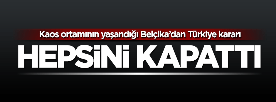 Belçika’nın Başkonsolosluğu ve elçiliği kapatıldı