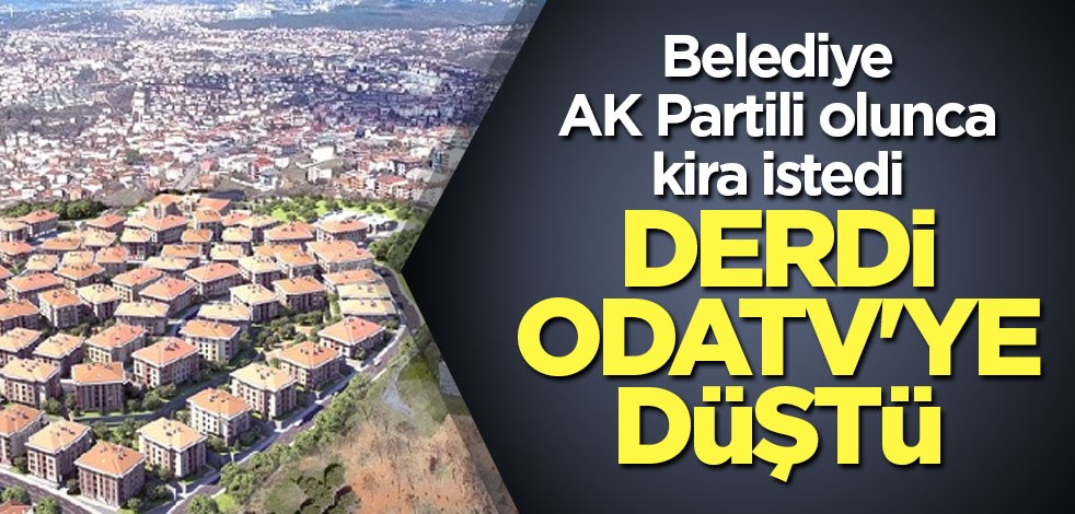 Belediye AK Partili olunca kira istedi | Derdi OdaTV'ye düştü