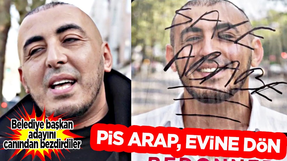 Belediye başkan adayını canından bezdirdiler: Pis Arap, evine dön 
