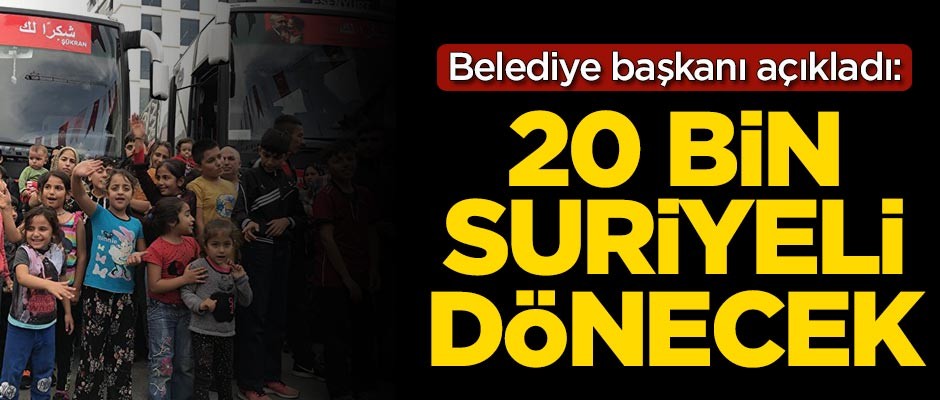 Belediye başkanı açıkladı: 20 bin Suriyeli dönecek