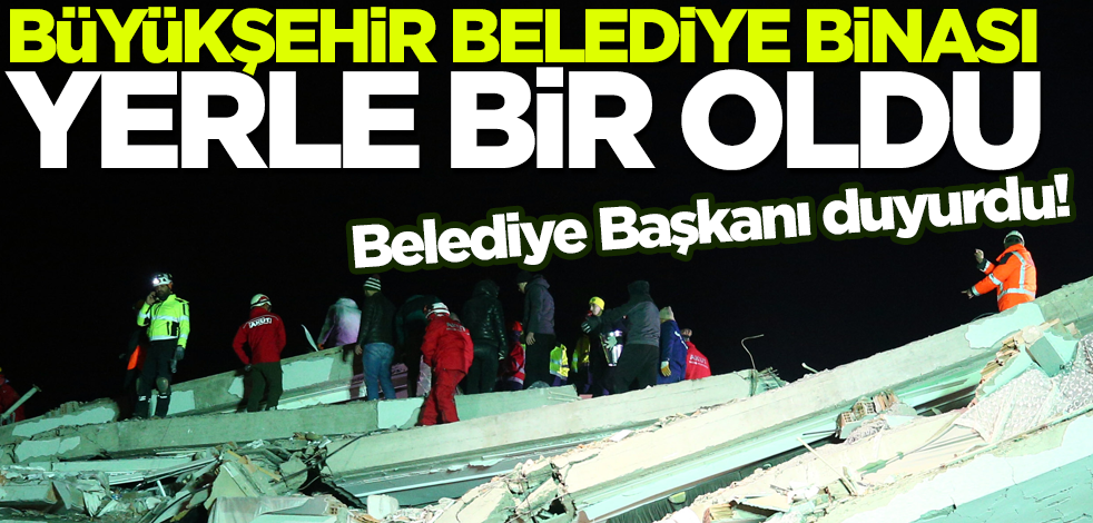 Belediye Başkanı duyurdu! Büyükşehir Belediye Binası yerle bir oldu