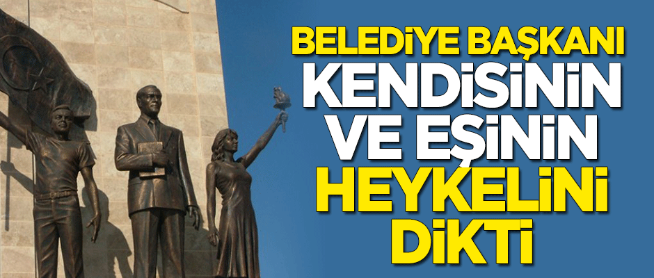 Belediye başkanı kendisinin ve eşinin heykelini yaptırdı