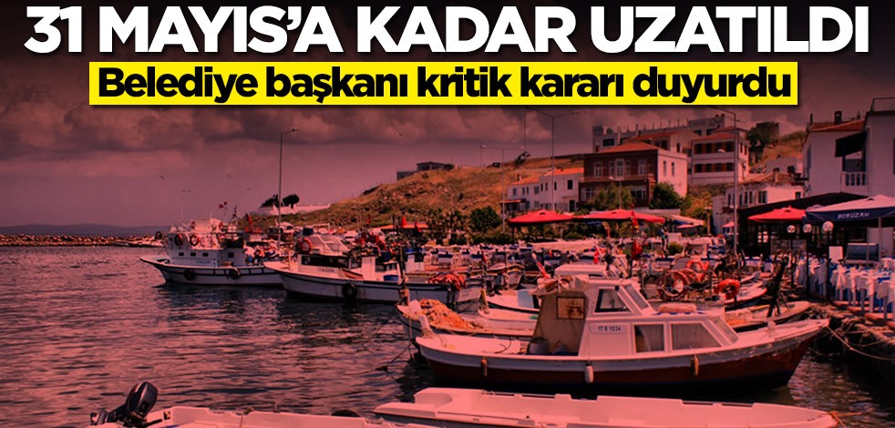 Belediye başkanı kritik kararı duyurdu! 31 Mayıs'a kadar uzatıldı