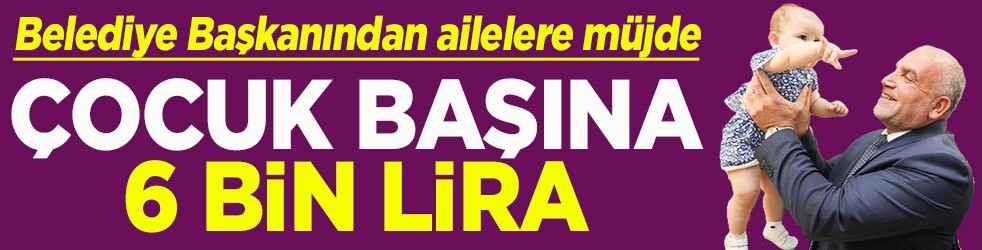 Belediye Başkanından ailelere müjde Çocuk başına 6 bin lira
