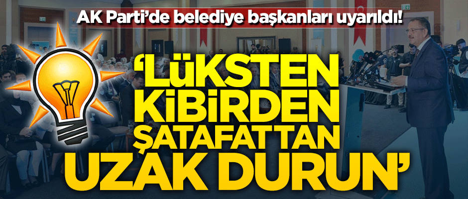 Belediye başkanları uyarıldı! "Lüksten, kibirden ve şatafattan uzak durun"
