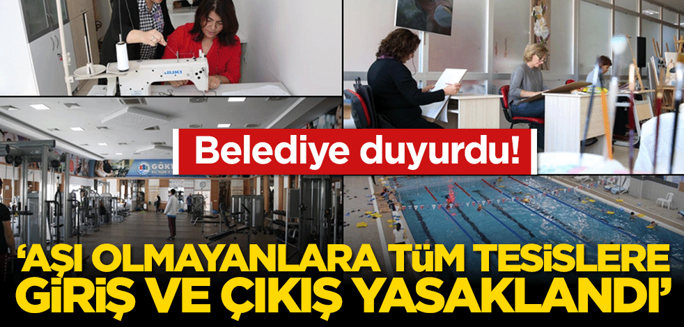 Belediye duyurdu! "Aşı olmayanlara, tüm tesislere giriş ve çıkış yasaklandı"