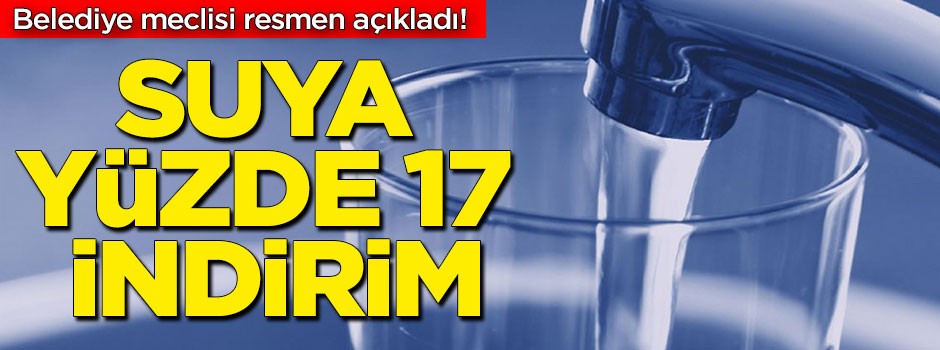 Belediye meclisi resmen açıkladı! Suya yüzde 17 indirim