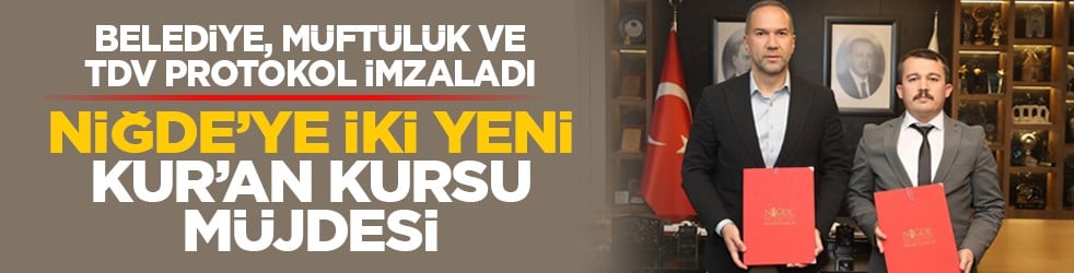 Belediye, müftülük ve TDV protokol imzaladı: Niğde’ye iki yeni Kur’an Kursu müjdesi