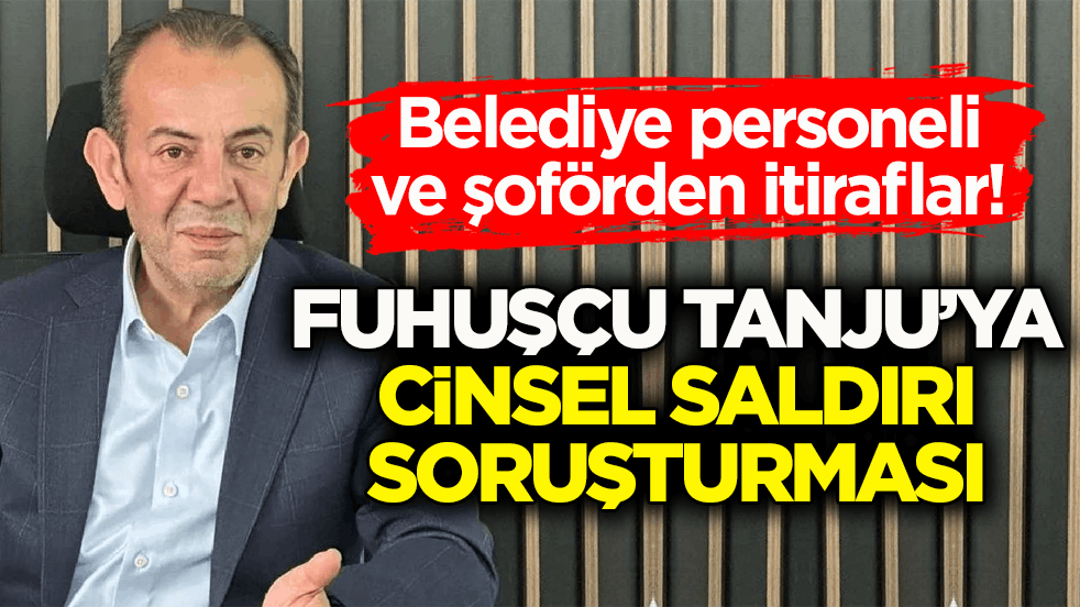 Belediye personeli ve şoförden itiraflar! Fuhuşçu Tanju’ya cinsel saldırı soruşturması