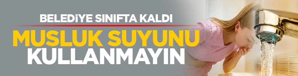 Belediye sınıfta kaldı: Musluk suyunu kullanmayın