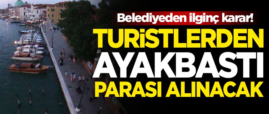 Belediyeden ilginç karar! Kente girenlerden ayakbastı parası alacak